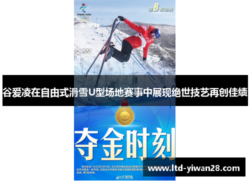 谷爱凌在自由式滑雪U型场地赛事中展现绝世技艺再创佳绩