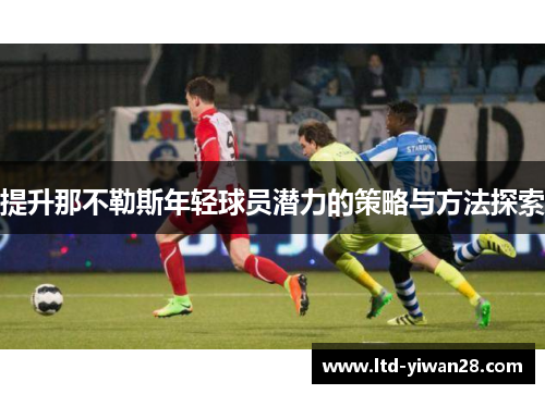提升那不勒斯年轻球员潜力的策略与方法探索