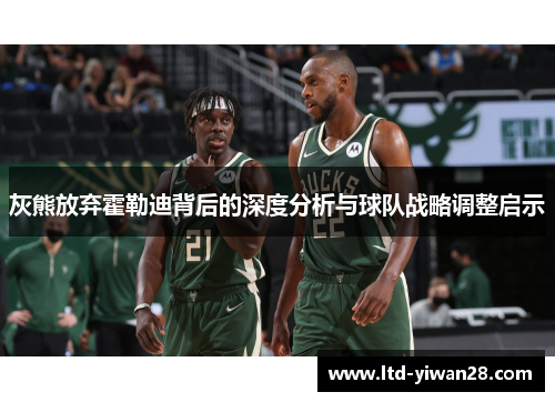 灰熊放弃霍勒迪背后的深度分析与球队战略调整启示