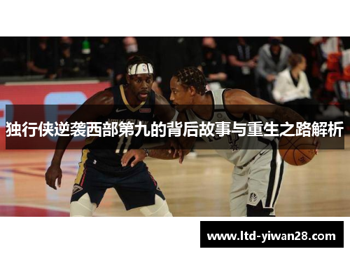 独行侠逆袭西部第九的背后故事与重生之路解析