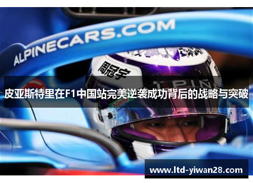 皮亚斯特里在F1中国站完美逆袭成功背后的战略与突破