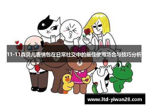 11-11森贝儿表情包在日常社交中的最佳使用场合与技巧分析