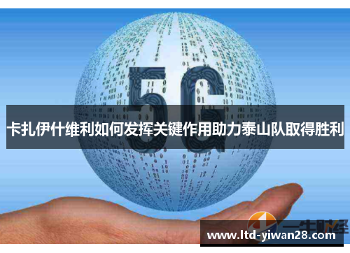 卡扎伊什维利如何发挥关键作用助力泰山队取得胜利