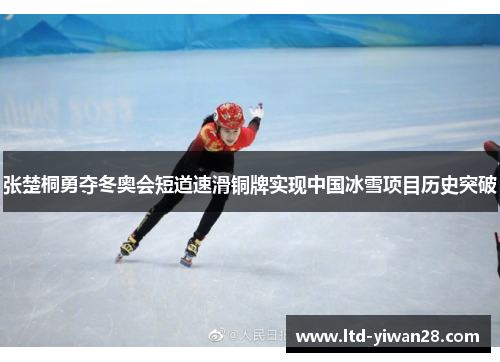 张楚桐勇夺冬奥会短道速滑铜牌实现中国冰雪项目历史突破