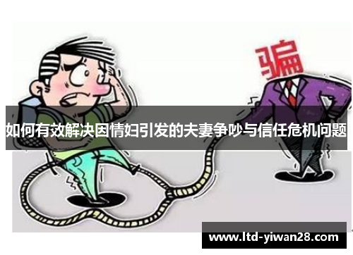 如何有效解决因情妇引发的夫妻争吵与信任危机问题