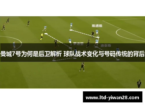 曼城7号为何是后卫解析 球队战术变化与号码传统的背后 曼城7号为何是后卫解析 球队战术变化与号码传统的背后