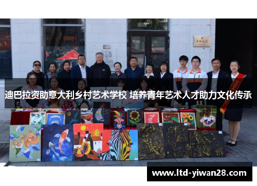 迪巴拉资助意大利乡村艺术学校 培养青年艺术人才助力文化传承